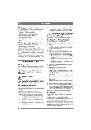 Page 4040
ITALIANOIT
4.3 Suggerimenti per la tosatura Per ottenere ottimi risultati di tosatura, seguire le 
indicazioni di seguito riportate.
• Tagliare l’erba frequentemente.
• Far funzionare il motore a pieni giri.
• L’erba non deve essere bagnata.
• Utilizzare lame affilate.
• Tenere pulita la parte inferiore del piatto di ta-
glio.
4.4 Compostaggio/getto posteriore
È possibile tagliare l’erba in due modi:
• Compostando l’erba sul prato.
• Espellendo lerba dietro al piatto di taglio.
Al momento della...
