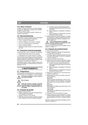 Page 4444
ESPAÑOLES
4.2.2 Mayor inclinación
Cuando se inclina la placa de corte hacia delante, 
el efecto de “Multiclip” se reduce, pero la hierba 
cortada se esparce mejor.
Es el ajuste recomendado cuando la cubierta de 
césped es más densa.
4.3 RecomendacionesObtendrá los mejores resultados de su cortacésped 
si sigue las recomendaciones siguientes:
• Corte el césped con frecuencia.
• Utilice la máquina con el motor a todo gas.
• No corte el césped cuando esté húmedo.
• Utilice cuchillas afiladas.
• Mantenga...