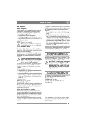 Page 3737
NEDERLANDSNL
5.5 Messen
5.5.1 Veiligheid
Om de kans op verwondingen bij een botsing te 
verminderen en belangrijke onderdelen in het 
maaidek te beschermen zijn de volgende nood-
voorzieningen aangebracht. 
• Bouten tussen messen en mesblad.
• Draaibegrenzing tussen tandwielen en mesas.
• Mogelijkheid tot aflopen van aandrijfriem op de 
plastic tandwielen.
5.5.2 Messen vervangen
Draag bij het verwisselen van messen 
werkhandschoenen om te voorkomen 
dat u zich snijdt.
Controleer altijd of de messen...