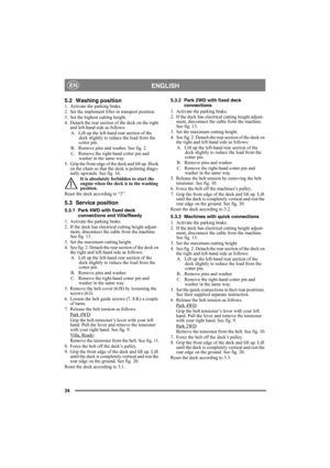 Page 3434
ENGLISHEN
5.2 Washing position1. Activate the parking brake.
2. Set the implement lifter in transport position.
3. Set the highest cutting height.
4. Detach the rear section of the deck on the right 
and left-hand side as follows:
A.  Lift up the left-hand rear section of the 
deck slightly to reduce the load from the 
cotter pin.
B.  Remove pins and washer. See fig. 2.
C. Remove the right-hand cotter pin and 
washer in the same way.
5. Grip the front edge of the deck and lift up. Hook 
on the chain...