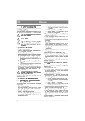 Page 5454
ESPAÑOLES
5 MANTENIMIENTO
5.1 PreparativosTodas las tareas de mantenimiento y reparación de-
ben efectuarse con la máquina y el motor parados.
Evite que la máquina se mueva ponien-
do el freno de mano.
Pare el motor.
Evite que el motor se ponga en marcha 
de forma imprevista desconectando el 
cable de la bujía y quitando la llave de 
encendido. 
5.2 Posición de lavado1. Ponga el freno de mano.
2. Ponga el dispositivo elevador de herramientas 
en la posición de transporte.
3. Ajuste la altura de corte...