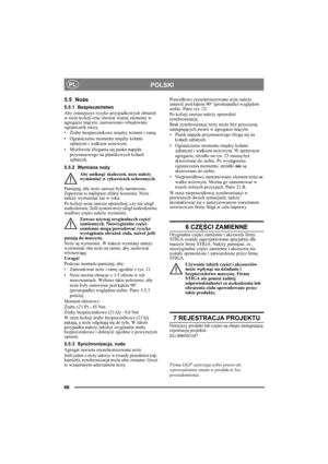 Page 6666
POLSKIPL
5.5 Noże
5.5.1 Bezpieczeństwo
Aby zmniejszyć ryzyko przypadkowych obrażeń 
w razie kolizji oraz chronić ważne elementy w 
agregacie tnącym, zastosowano wbudowany 
ogranicznik mocy.
•Źruby bezpiecznikowe między nożami i ramą.
• Ograniczenie momentu między kołami 
zębatymi i wałkiem nożowym.
•Możliwość ślizgania się paska napędu 
przymusowego na plastikowych kołach 
zębatych.
5.5.2 Wymiana noży
Aby uniknąć skaleczeń, noże należy 
wymieniać w rękawicach ochronnych.
Pamiętaj, aby noże zawsze były...