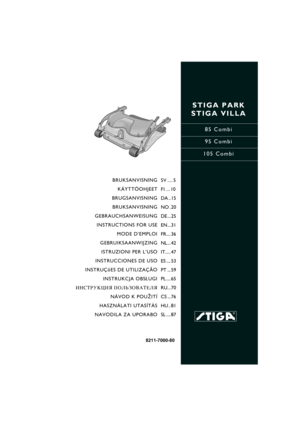 Page 1STIGA PARK
STIGA VILLA
85 Combi
95 Combi
105 Combi
8211-7000-80
BRUKSANVISNING
KÄYTTÖOHJEET
BRUGSANVISNING
BRUKSANVISNING
GEBRAUCHSANWEISUNG
INSTRUCTIONS FOR USE
MODE D’EMPLOI
GEBRUIKSAANWIJZING
ISTRUZIONI PER L’USO
INSTRUCCIONES DE USO
INSTRUÇõES DE UTILIZAÇÃO
INSTRUKCJA OBS£UGI
»HC“P”K÷»ﬂ œOÀ‹«Œ¬¿“EÀﬂ
NÁVOD K POU®ITÍ
HASZNÁLATI UTASÍTÁS
NAVODILA ZA UPORABOSV .... 5
FI ... 10
DA .. 15
NO . 20
DE ... 25
EN... 31
FR.... 36
NL... 42
IT..... 47
ES .... 53
PT ... 59
PL .... 65
RU... 70
CS ... 76
HU .. 81
SL...