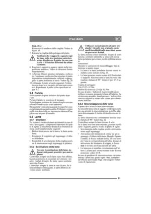 Page 5151
ITALIANOIT
Park 2WD:
Rimuovere il tenditore dalla cinghia. Vedere la 
figura 10.
7. Estrarre la cinghia dalla puleggia del piatto.
Verificare che i supporti a sgancio rapi-
do siano nella loro posizione anteriore 
prima di sollevare il piatto. In caso con-
trario vi è il rischio di lesioni da schiac-
ciamento.
8. Regolare i supporti a sgancio rapido nella loro 
posizione anteriore. Vedere le istruzioni fornite 
separatamente.
9. Afferrare il bordo anteriore del piatto e solleva-
re. Continuare a...