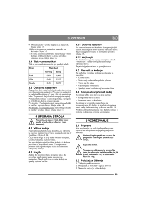 Page 8989
SLOVENSKOSL
9. Obesite enoto v dvižno napravo za nastavek. 
Glejte sliko 13.
10.Opravite osnovne nastavitve nastavka za 
koљnjo. Glejte 3.5.
11.Če ima kosilnica električno nastavljanje višine 
košnje, priključite kabel v desno sprednjo 
vtičnico stroja. Glejte sliko 16.
3.4 Tlak v pnevmatikahTlak v pnevmatikah nastavite po spodnji tabeli.
3.5 Osnovna nastavitevZa pravilno delovanje kosilnice je najprej potrebna 
pravilna osnovna nastavitev. Pri osnovni nastavitvi 
je zadnji del kosilnice za 5 mm višje...