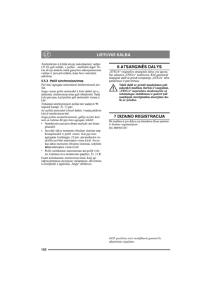 Page 102102
LIETUVIØ KALBALT
Atsitrenkimo á kliűtá atveju nukerpamieji varţtai 
(21:Q) gali nul űţti, o peiliai – atsilenkti atgal. To-
kiu atveju ásukite m űsř gamybos nukerpamuosius 
var ţtus ir juos priver ţkite, kaip buvo nurodyta 
anks čiau.
5.5.3 Peili ř sinchronizavimas
Pjovimo agregate sumontuoti sinchronizuoti pei-
liai.
Jeigu vienas peilis atsitrenkë á kiet ŕ daikt ŕ (pvz., 
akmená), sinchronizavimas gali i đsiderinti. Tada 
kyla pavojus, kad peiliai ga li atsitrenkti vienas á 
kit ŕ.
Tinkamai...