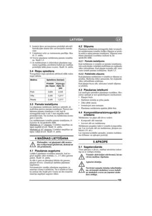 Page 105105
LATVISKILV
8. Iestatiet ātros savienojumus priekš ējā  st āvokl ī. 
Instrukcij ām skatiet  ātro savienojumu instruk-
cijas. 
9. Uzkabiniet ier īci uz instrumentu pac ēlā ja. Ska-
t ī t 13. att ēlu.
10.Veiciet p ļaušanas meh ānisma pamata iestat īša-
nu. Skat īt 3,5.
11.Ja meh ānismam ir elektriskais p ļaušanas aug-
stuma regul ētā js, pieslē dziet kabeli pie maš īnas 
priekš ējā s lab ās puses rozetes. Skatī t 16. attēlu.
3.4 Riepu spiediensNoregul ējiet riepu spiedienu atbilstoši t ālā k redza-...