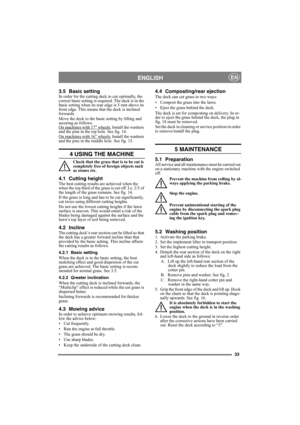 Page 3333
ENGLISHEN
3.5 Basic settingIn order for the cutting deck to cut optimally, the 
correct basic setting is required. The deck is in the 
basic setting when its rear edge is 5 mm above its 
front edge. This means that the deck is inclined 
forwards.
Move the deck to the basic setting by lifting and 
securing as follows.
On machines with 17” wheels:
 Install the washers 
and the pins in the top hole. See fig. 14.
On machines with 16” wheels:
 Install the washers 
and the pins in the middle hole. See fig....