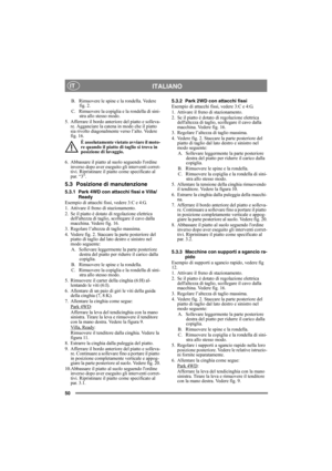 Page 5050
ITALIANOIT
B.  Rimuovere le spine e la rondella. Vedere fig. 2.
C. Rimuovere la copiglia e la rondella di sini- stra allo stesso modo.
5. Afferrare il bordo anteriore del piatto e solleva- re. Agganciare la catena in modo che il piatto 
sia rivolto diagonalmente verso l’alto. Vedere 
fig. 16.
È assolutamente vietato avviare il moto-
re quando il piatto di taglio si trova in 
posizione di lavaggio.
6. Abbassare il piatto al suolo seguendo lordine  inverso dopo aver eseguito gli interventi corret-
tivi....