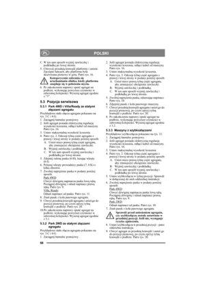 Page 6868
POLSKIPL
C. W ten sam sposób wyjmij zawleczkę i 
podkł adkę po lewej stronie.
5. Chwyci ć przedni ą kraw ędź  platformy i unie ść. 
Zaczepi ć ł ańcuch, aby platforma by ła 
skierowana pionowo w gór ę. Patrz rys. 16.
Kategorycznie zabrania si ę 
uruchamiania silnika, kiedy platforma 
znajduje si ę w po łoż eniu mycia.
6. Po zako ńczeniu naprawy opu ść agregat na 
podł oże, wykonują c powyższe czynnoś ci w 
odwrotnej kolejno ści. Wyzeruj agregat zgodnie 
z “3”.
5.3 Pozycja serwisowa
5.3.1 Park 4WD i...