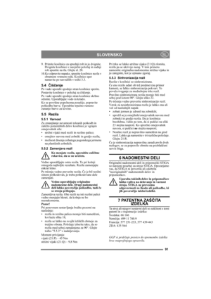 Page 9191
SLOVENSKOSL
9. Primite kosilnico za sprednji rob in jo dvignite. 
Dvignite kosilnico v navpi čni položaj in zadnji 
rob spustite na tla. Glejte sl. 20.
10.Ko odpravite napake, spus tite kosilnico na tla v 
obratnem vrstnem redu. Kosilnico spet 
nastavite po navodilih v to čki 3.3.
5.4 Čišč enjePo vsaki uporabi spodnjo stran kosilnice sperite. 
Postavite kosilnico v položaj za  čiš čenje. 
Po vsaki uporabi spodnjo stran kosilnice skrbno 
oč istite. Uporabljajte vodo in krta čo.
Ko se površine popolnoma...