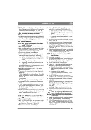 Page 9595
EESTI KEELESET
5. Võtke lõikeaparaadi esiservast kinni ja tõstke üles. Riputage see keti külge nii, et lõikeaparaat 
on suunatud diagonaalselt üles. Vt joon. 16.
Keelatud on mootor i käivitamine, kui 
lõikeaparaat on pesemisasendis.
6. Lõikeaparaadi langetamisel pärast hooldustöid  toimige vastupidises järjekorras. Lõikeaparaadi 
uuesti seadistamisel järgige punkti “3”.
6.3 Hooldusasend
6.3.1 Park 4WD, lõikeaparaadi jäik ühen-
dus ja Villa/Ready
1. Rakendage seisupidur.
2. Kui lõikeaparaadi kõrgus on...