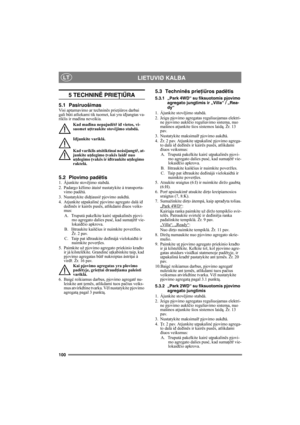 Page 100100
LIETUVIØ KALBALT
5 TECHNINË PRIEŢIŰ RA
5.1 PasiruošimasVisi aptarnavimo ar techninës prie ţiűros darbai 
gali b űti atliekami tik tuomet, kai yra i đjungtas va-
riklis ir ma đina neveikia.
Kad mađina nepajudët ř i đ vietos, vi-
suomet u ţtraukite stovëjimo stabdá.
I đjunkite variklá.
Kad variklis atsitiktinai neásijungt ř, at-
junkite u ţdegimo  ţvakës laid ŕ nuo 
uţ degimo  ţvakës ir i đtraukite uţ degimo 
raktelá. 
5.2 Plovimo padëtis1. Ájunkite stovëjimo stabdá.
2. Padargo këlimo átais ŕ...