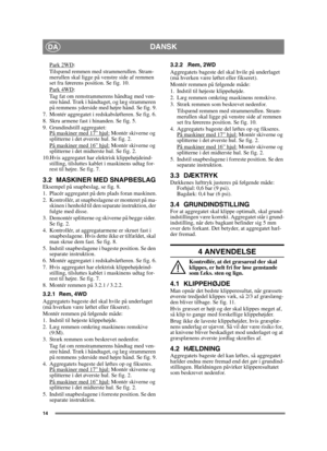 Page 1414
DANSKDA
Park 2WD:
Tilspænd remmen med strammerullen. Stram-
merullen skal ligge på venstre side af remmen 
set fra førerens position. Se fig. 10.
Park 4WD
:
Tag fat om remstrammerens håndtag med ven-
stre hånd. Træk i håndtaget, og læg strammeren 
på remmens yderside med højre hånd. Se fig. 9.
7. Montér aggregatet i redskabsløfteren. Se fig. 6.
8. Skru armene fast i hinanden. Se fig. 5.
9. Grundindstill aggregatet: På maskiner med 17” hjul:
 Montér skiverne og 
splitterne i det øverste hul. Se fig....