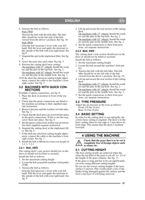 Page 2727
ENGLISHEN
6. Tension the belt as follows.Park 2WD:
Tension the belt with the belt idler. The belt 
idler should be on the left side of the belt 
viewed from the driver’s position. See fig. 10.
Park 4WD
:
Grip the belt tensioner’s lever with your left 
hand. Pull the lever and apply the tensioner to 
the outside of the belt with your right hand. See 
fig.9.
7. Suspend the unit in the implement lifter. See fig.  6.
8. Screw the arms into each other. See fig. 5. 
9. Perform the cutting deck basic...