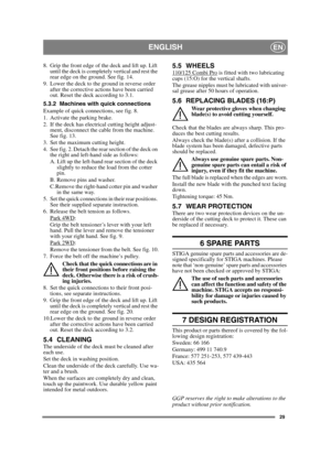 Page 2929
ENGLISHEN
8. Grip the front edge of the deck and lift up. Lift until the deck is completely vertical and rest the 
rear edge on the ground. See fig. 14.
9. Lower the deck to the ground in reverse order  after the corrective actions have been carried 
out. Reset the deck according to 3.1.
5.3.2 Machines with quick connections
Example of quick connections, see fig. 8.
1. Activate the parking brake.
2. If the deck has electrical cutting height adjust- ment, disconnect the cable from the machine. 
See...