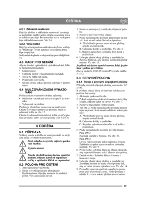 Page 6767
ČEŠTINACS
4.2.1 Základní nastavení
Když je plošina v základním nastavení, dosahuje 
se nejlepšího mul čovacího efektu a useknutá tráva 
se dob ře rozptyluje. Pro normální trávu se doporu-
č uje základní nastavení. Viz 3.4.
4.2.2 V ětší sklon
Když je sekací plošina naklon ěna dopř edu, snižuje 
se “Multiclip”-efekt, zatímco se useknutá tráva 
lépe rozptyluje.
Naklon ění dop ředu se doporuč uje pro silnější trá-
vu.
4.3 RADY PRO SEKÁNÍAbyste dosáhli optimálních výsledk ů sekání,  řiď te 
se...