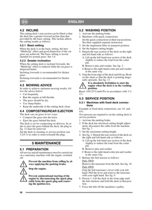 Page 2828
ENGLISHEN
4.2 INCLINEThe cutting deck’s rear section can be lifted so that 
the deck has a greater forward incline than that 
provided by the basic setting. This incline affects 
the cutting results as follows.
4.2.1 Basic setting
When the deck is in the basic setting, the best 
“Multiclip” effect and good dispersion of the cut 
grass are achieved. The basic setting is recom-
mended for normal grass. See 3.4.
4.2.2 Greater inclination
When the cutting deck is inclined forwards, the 
“Multiclip” effect...
