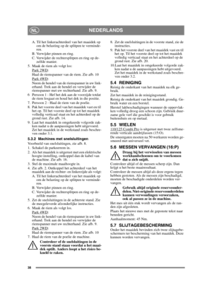 Page 3838
NEDERLANDSNL
A. Til het linkerachterdeel van het maaidek op om de belasting op de splitpen te verminde-
ren.
B. Verwijder pinnen en ring. 
C. Verwijder de rechtersplitpen en ring op de- zelfde manier.
5. Maak de riem als volgt los: Park 2WD
:
Haal de riemspanner van de riem. Zie afb. 10
Park 4WD
:
Neem de hendel van de riemspanner in uw link-
erhand. Trek aan de hendel en verwijder de 
riemspanner met uw rechterhand. Zie afb. 9.
6 Persoon 1 - Hef het dek aan de voorzijde totdat  de riem losgaat en...