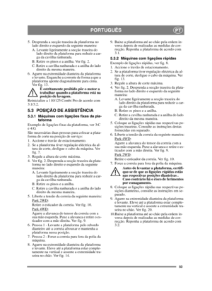 Page 5353
PORTUGUÊSPT
5. Desprenda a secção traseira da plataforma no lado direito e esquerdo da seguinte maneira:
A. Levante ligeiramente a secção traseira do lado direito da plataforma para reduzir a car-
ga da cavilha ranhurada.
B. Retire os pinos e a anilha. Ver fig. 2.
C. Retire a cavilha ranhurada e a anilha do lado  direito da mesma maneira.
6. Agarre na extremidade dianteira da plataforma  e levante. Enganche a corrente de forma a que a 
plataforma aponte diagonalmente para cima. 
Ver fig. 13.
É...