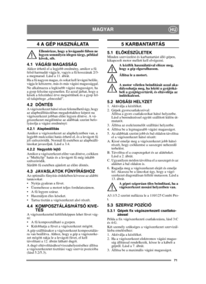 Page 7171
MAGYARHU
4 A GÉP HASZNÁLATA
Ellenőrizze, hogy a levágandó f űben ne 
legyen semmilyen idegen tárgy, például 
kövek, stb.
4.1 VÁGÁSI MAGASSÁGAkkor érhet ő el a legjobb eredmény, amikor a f ű 
fels ő harmadát vágja le, vagyis a f ű hosszának 2/3-
a megmarad. Lásd a 11. ábrát.
Ha a f ű nagyon magas, és sokat kell levágni bel őle, 
vágja le kétszerre, más és más vágási magassággal.
Ne alkalmazza a legkisebb vágási magasságot, ha 
a gyep felszíne egyenetlen. Ez azzal járhat, hogy a 
kések a felszínhez érve...
