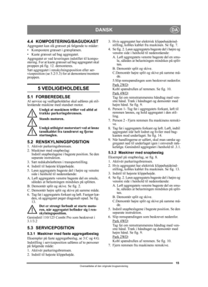 Page 1515
DANSKDA
Oversættelse af den originale brugsanvisning
4.4 KOMPOSTERING/BAGUDKASTAggregatet kan slå græsset på følgende to måder:
• Kompostere græsset i græsplænen.
• Kaste græsset ud bag aggregatet.
Aggregatet er ved leveringen indstillet til kompo-
stering. For at kaste græsset ud bag aggregatet skal 
proppen på fig. 12. demonteres. 
Sæt aggregatet i renskylningsposition eller ser-
viceposition (se 5.2/5.3) for at demontere/montere 
proppen.
5 VEDLIGEHOLDELSE
5.1 FORBEREDELSEAl service og...