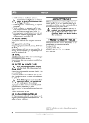 Page 2020
NORSKNO
Oversettelse av orginal bruksanvisning
7. Trekk remmen av maskinens remskive.Kontroller at hurtigfestene er i fremre 
stilling før aggregatet  løftes opp. Ellers 
foreligger klemfare.
8. Sett hurtigfestene i fremre stilling, se separate  instrukser.
9. Ta tak i forkanten av aggregatet og løft opp.  Løft til aggregatet står helt vertikalt og hviler 
med bakkanten mot underlaget. Se fig. 20.
10.Senk aggregatet ned på bakken i omvendt rek- kefølge når tiltakene er gjennomført. Tilbake-
still...