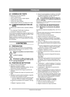 Page 3232
FRANÇAISFR
Traduction de la notice originale
4.3 CONSEILS DE TONTEConseils pour une tonte optimale: 
• Tondre fréquemment.
• Faire tourner le moteur à plein régime.
• L’herbe doit être sèche.
• Utiliser des lames affûtées.
• Garder propre le dessous  du plateau de coupe.
4.4 COMPOSTAGE/ÉJECTION AR-
RIÈRE
Le plateau peut tondre de  deux manières différen-
tes :
• En composant l’herbe dans la pelouse.
• En éjectant l’herbe par l’arrière.
À la livraison, le plateau  de coupe est réglé pour le...