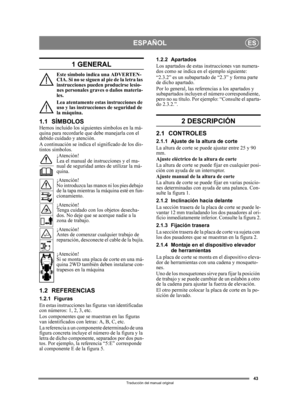 Page 4343
ESPAÑOLES
Traducción del manual original
1 GENERAL
Este símbolo indica una ADVERTEN-
CIA.  Si n o se  sigue n al  pie  de  la l et ra las 
instrucciones pueden producirse lesio-
nes personales graves o daños materia-
les.
Lea atentamente estas instrucciones de 
uso y las instrucciones de seguridad de 
la máquina.
1.1 SÍMBOLOSHemos incluido los siguientes símbolos en la má-
quina para recordarle que  debe manejarla con el 
debido cuidado y atención.
A continuación se indica el significado de los dis-...