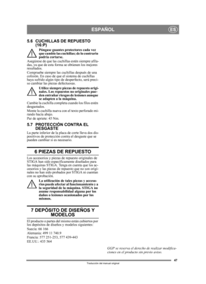Page 4747
ESPAÑOLES
Traducción del manual original
5.6 CUCHILLAS DE REPUESTO (16:P)
Póngase guantes protectores cada vez 
que cambie las cuchillas; de lo contrario 
podría cortarse.
Asegúrese de que las cuchillas estén siempre afila-
das, ya que de esta form a se obtienen los mejores 
resultados. 
Compruebe siempre las cuchillas después de una 
colisión. En caso de que el sistema de cuchillas 
haya sufrido algún tipo de  desperfecto, será preci-
so cambiar las piezas defectuosas.
Utilice siempre piezas de...