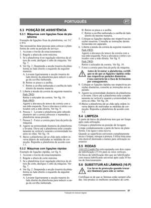 Page 5151
PORTUGUÊSPT
Tradução do manual original
5.3 POSIÇÃO DE ASSISTÊNCIA
5.3.1 Máquinas com ligações fixas da pla-taforma
Exemplo de ligações fixas  da plataforma, ver 3:C 
e 4:G.
São necessárias duas pessoa s para colocar a plata-
forma de corte na posição de serviço:
1. Accione o travão de estacionamento.
2. Regule a altura de corte máxima.
3. Se a plataforma tiver regulação eléctrica da al- tura de corte, desligue  o cabo da máquina. Ver 
fig. 7.
4. Ver fig. 2. Desprenda a  secção traseira da plata-...