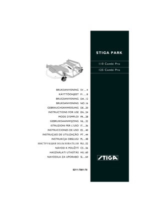 Page 1STIGA PARK
110 Combi Pro
125 Combi Pro
8211-7001-70
BRUKSANVISNING
KÄYTTÖOHJEET
BRUGSANVISNING
BRUKSANVISNING
GEBRAUCHSANWEISUNG
INSTRUCTIONS FOR USE
MODE D’EMPLOI
GEBRUIKSAANWIJZING
ISTRUZIONI PER L’USO
INSTRUCCIONES DE USO
INSTRUÇõES DE UTILIZAÇÃO
INSTRUKCJA OBS£UGI
»HC“P”K÷»ﬂ œOÀ‹«Œ¬¿“EÀﬂ
NÁVOD K POU®ITÍ
HASZNÁLATI UTASÍTÁS
NAVODILA ZA UPORABOSV .... 4
FI ..... 8
DA .. 12
NO . 16
DE ... 20
EN... 24
FR.... 28
NL... 32
IT..... 36
ES .... 40
PT ... 44
PL .... 48
RU... 52
CS ... 56
HU .. 60
SL .... 64 