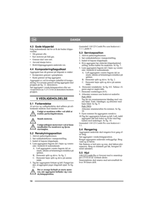 Page 1414
DANSKDA
4.3 Gode klipperåd Følg nedenstående råd for at få det bedste klippe-
resultat:
• Slå græsset ofte.
• Kør motoren på fuld gas.
• Græsset skal være tørt.
• Anvend skarpe knive.
• Hold klippeaggregatets underside ren.
4.4 Kompostering/bagudkast
Aggregatet kan slå græsset på følgende to måder:
• Kompostere græsset i græsplænen.
• Kaste græsset ud bag aggregatet.
Aggregatet er ved leveringen indstillet til kompo-
stering. For at kaste græsset ud bag aggregatet skal 
proppen på fig. 12. demonteres....