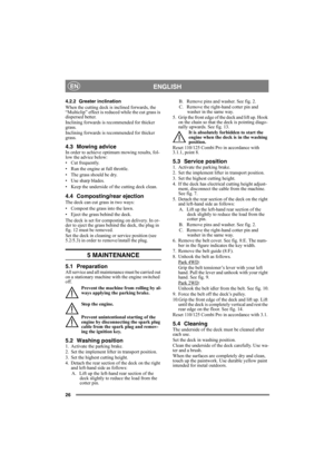 Page 2626
ENGLISHEN
4.2.2 Greater inclination
When the cutting deck is inclined forwards, the 
“Multiclip” effect is reduced while the cut grass is 
dispersed better.
Inclining forwards is recommended for thicker 
grass.
Inclining forwards is recommended for thicker 
grass.
4.3 Mowing adviceIn order to achieve optimum mowing results, fol-
low the advice below:
• Cut frequently.
• Run the engine at full throttle.
• The grass should be dry.
• Use sharp blades.
• Keep the underside of the cutting deck clean.
4.4...
