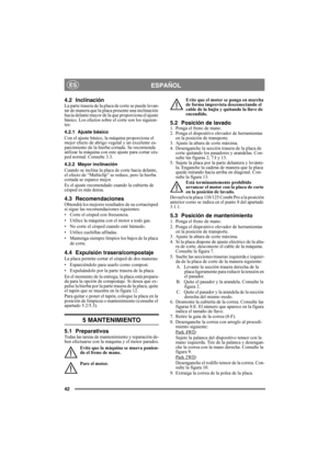 Page 4242
ESPAÑOLES
4.2 InclinaciónLa parte trasera de la placa de corte se puede levan-
tar de manera que la placa presente una inclinación 
hacia delante mayor de la que proporciona el ajuste 
básico. Los efectos sobre el corte son los siguien-
tes:
4.2.1 Ajuste básico
Con el ajuste básico, la máquina proporciona el 
mejor efecto de abrigo vegetal y un excelente es-
parcimiento de la hierba cortada. Se recomienda 
utilizar la máquina con este ajuste para cortar cés-
ped normal. Consulte 3.3.
4.2.2 Mayor...