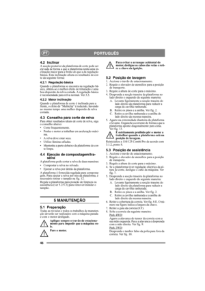 Page 4646
PORTUGUÊSPT
4.2 InclinarA secção posterior da plataforma de corte pode ser 
elevada de forma a que a plataforma tenha uma in-
clinação maior para a frente do que a da regulação 
básica. Esta inclinação afecta os resultados de cor-
te da seguinte forma:
4.2.1 Regulação básica
Quando a plataforma se encontra na regulação bá-
sica, obtém-se o melhor efeito de trituração e uma 
boa dispersão da relva cortada. A regulação básica 
é recomendada para relva normal. Ver 3.3.
4.2.2 Maior inclinação
Quando a...