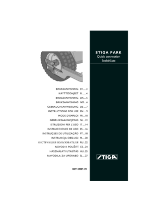 Page 1STIGA PARK
Quick connection
Snabbfäste
8211-9001-70
BRUKSANVISNING
KÄYTTÖOHJEET
BRUGSANVISNING
BRUKSANVISNING
GEBRAUCHSANWEISUNG
INSTRUCTIONS FOR USE
MODE D’EMPLOI
GEBRUIKSAANWIJZING
ISTRUZIONI PER L’USO
INSTRUCCIONES DE USO
INSTRUÇõES DE UTILIZAÇÃO
INSTRUKCJA OBS£UGI
»HC“P”K÷»ﬂ œOÀ‹«Œ¬¿“EÀﬂ
NÁVOD K POU®ITÍ
HASZNÁLATI UTASÍTÁS
NAVODILA ZA UPORABOSV .... 3
FI ..... 4
DA.... 5
NO ... 6
DE .... 7
EN .... 9
FR ... 10
NL .. 12
IT .... 14
ES .... 16
PT ... 18
PL.... 20
RU .. 22
CS ... 24
HU.. 25
SL .... 27 