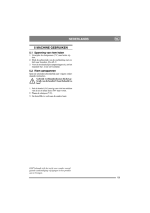 Page 1313
NEDERLANDSNL
5 MACHINE GEBRUIKEN
5.1 Spanning van riem halen1. Verwijder de sluitpennen (7:C) aan beide zij-
den.
2. Druk de achterzijde van de snelsluiting met uw 
hiel naar beneden. Zie afb. 8
3. Voer de noodzakelijke aanpassingen uit, zet het 
maaidek bijv. in de servicestand.
5.2 Riem aanspannen 
Span de uiteinden afzonderlijk aan volgens onder-
staande instructies.
Gebruik werkhandschoenen bij het ge-
bruik van de hendel. U kunt bekneld ra-
ken!
1. Pak de hendel (5:G) stevig vast vóór het midden...