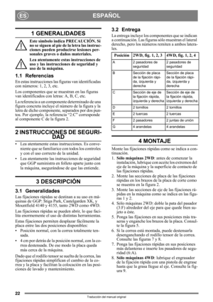 Page 2222
ESPAÑOLES
Traducción del manual original
1 GENERALIDADES
Este símbolo indica PRECAUCIÓN. Si 
no se siguen al pie de la letra las instruc-
ciones pueden producirse lesiones per-
sonales graves o daños materiales.
Lea atentamente estas instrucciones de 
uso y las instrucciones de seguridad y 
uso de la máquina.
1.1 Referencias
En estas instrucciones las figuras van identificadas 
con números: 1, 2, 3, etc.
Los componentes que se muestran en las figuras 
van identificados con letras: A, B, C, etc.
La...