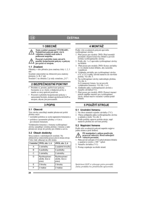 Page 2424
ČEŠTINACS
1 OBECNĚ
Tento symbol znamená VÝSTRAHU. 
Nedodržení pokynů může vést k 
vážnému zranění osob nebo k 
poškození majetku.
Pozorně si přečtěte tento návod k 
použití, bezpečnostní pokyny a pokyny 
pro práci se strojem.
1.1 ZnačeníObrázky v této příručce jsou značeny čísly 1, 2, 3 
atd.
Součásti znázorněné na obrázcích jsou značeny 
písmeny A, B, C atd.
Součást C na obrázku 2 je tedy označena „2:C“.
2 BEZPEČNOSTNÍ POKYNY
•Pročtěte si, prosím, pečlivě tyto pokyny. 
Seznamte se se všemi ovládacími...