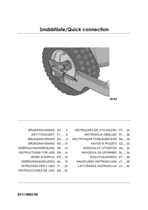 Page 18211-9002-90
60-62
Snabbfäste/Quick connection
INSTRUÇõES DE UTILIZAÇÃO
INSTRUKCJA OBSŁUGI
ИНСТРУКЦИЯ ПОЛЬЗОВАТЕЛЯ
NÁVOD K POUŽITÍ
HASZNÁLATI UTASÍTÁS
NAVODILA ZA UPORABO
KASUTUSJUHISED
NAUDOJIMO INSTRUKCIJOS
LIETOŠANAS INSTRUKCIJAPT .... 24
PL .... 26
RU.... 28
CS .... 30
HU.... 32
SL .... 34
ET .... 36
LT..... 38
LV .... 40 BRUKSANVISNING
KÄYTTÖOHJEET
BRUGSANVISNING
BRUKSANVISNING
GEBRAUCHSANWEISUNG
INSTRUCTIONS FOR USE
MODE D’EMPLOI
GEBRUIKSAANWIJZING
ISTRUZIONI PER L’USO
INSTRUCCIONES DE USOSV .......