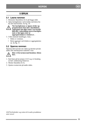 Page 1111
NORSKNO
5 BRUK
5.1 Løsne remmen
1. Demonter låsenålene (6:A) på begge sider.
2. Åpne hurtigfestene ved å trykke ned deres ba-
kre del med knotten. Se fig. 10.
Når hurtigfestene er åpnet, hviler ag-
gregatarmene bare løst i akseldelene. 
Aggregatet må aldri settes i servicestil-
ling eller vaskestilling uten at hurtigfes-
tene er låst igjen etter at 
aggregatremmen er hektet av .
3. Utfør ønskede handlinger, f.eks.:
• Hekte av remmen.
• Bytte aggregat ved å hekte av aggregatarme-
ne. Se fig. 11.
5.2...