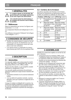 Page 1616
FRANÇAISFR
1 GÉNÉRALITÉS
Ce symbole signale un DANGER. Ris-
que de blessure ou de dégât matériel en 
cas de non-respect des instructions.
 Lire attentivement les instructions et 
les consignes de sécurité avant d’utiliser 
la machine.
1.1 Références
Dans les instructions qui suivent, les figures sont 
numérotées 1, 2, 3, etc. 
Les composants illustrés sont indiqués par A, B, C, 
etc.
Une référence renvoyant à l’élément C de la figure 
2 sera indiquée « 2:C ».
2 CONSIGNES DE SÉCURITÉ
• Veuillez lire...