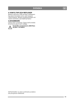 Page 1111
SVENSKASE
4.19 SKYLTAR OCH REFLEXERMontera reflexerna (30:R) på bakre stötfångaren.
Om lokala föreskrifter kräver skall skyltarna 
(30:Q) monteras. Montera skyltarna på höger och 
vänster motorlucka samt baktill på hytten.
4.20 HAMMAREI hytten finns en hammare. Denna skall användas 
för att krossa glaset med i nödläge.Kontrollera att hammaren alltid finns 
på plats i sin hållare.
GGP förbehåller sig rätten att förändra produkten 
utan föregående meddelande.  