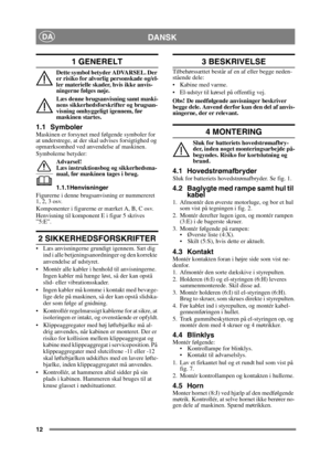 Page 1212
DANSKDA
1 GENERELT
Dette symbol betyder ADVARSEL. Der 
er risiko for alvorlig personskade og/el-
ler materielle skader, hvis ikke anvis-
ningerne følges nøje.
Læs denne brugsanvisning samt maski-
nens sikkerhedsforskrifter og brugsan-
visning omhyggeligt igennem, før 
maskinen startes.
1.1 SymbolerMaskinen er forsynet med følgende symboler for 
at understrege, at der skal udvises forsigtighed og 
opmærksomhed ved anvendelse af maskinen.
Symbolerne betyder:Advarsel!
Læs instruktionsbog og...