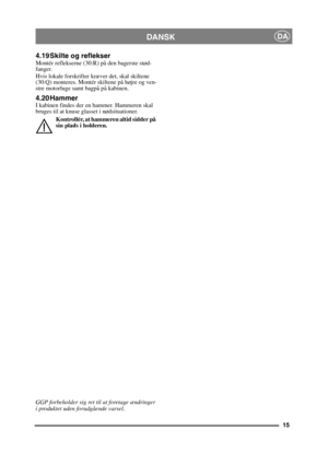 Page 1515
DANSKDA
4.19 Skilte og reflekserMontér reflekserne (30:R) på den bagerste stød-
fanger.
Hvis lokale forskrifter kræver det, skal skiltene 
(30:Q) monteres. Montér skiltene på højre og ven-
stre motorluge samt bagpå på kabinen.
4.20 HammerI kabinen findes der en hammer. Hammeren skal 
bruges til at knuse glasset i nødsituationer.Kontrollér, at hammeren altid sidder på 
sin plads i holderen.
GGP forbeholder sig ret til at foretage ændringer 
i produktet uden forudgående varsel.  