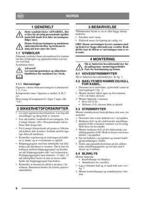 Page 168
NORSKNO
1 GENERELT
Dette symbolet betyr ADVARSEL. Det 
er fare for alvorlig personskade og/eller 
materiell skade hvis ikke anvisningene 
følges nøye.
Denne bruksanvisningen og maskinens 
sikkerhetsforskrifter og bruksanvis-
ning må leses nøye før start.
1.1 SYMBOLERFølgende symboler finnes på maskinen for å minne 
om den forsiktighet og oppmerksomhet som kre-
ves ved bruk.
Symbolene betyr:Advarsel!
Les instruksjonsboken og sikkerhets-
håndboken før maskinen tas i bruk.
1.1.1 Henvisninger
Figurene i...