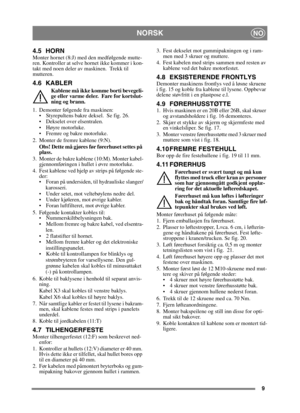 Page 179
NORSKNO
4.5 HORNMonter hornet (8:J) med den medfølgende mutte-
ren. Kontroller at selve hornet ikke kommer i kon-
takt med noen deler av maskinen.  Trekk til 
mutteren.
4.6 KABLER
Kablene må ikke komme borti bevegeli-
ge eller varme deler.  Fare for kortslut-
ning og brann.
1. Demonter følgende fra maskinen:  Styrepultens bakre deksel.  Se fig. 26.
 Dekselet over elsentralen. 
 Høyre motorluke.
 Fremre og bakre motorluke. 
2. Monter de fremre kablene (9:N). Obs! Dette må gjøres før førerhuset settes på...