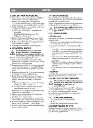 Page 1810
NORSKNO
4.12 ELEKTRISK TILKOBLING1. Løsne elsentralens monteringsplate ved å fjerne de to skruene (13:U) og vipp ut platen.
2. Monter den medfølgende sikringsboksen  (14:G) med monteringsplate i elsentralens mon-
teringsplate (om nødvendig kan det bores hull). 
3. Se fig. 13. Koble til tre strømkabler fra de frem- re kablene på følgende måte:
 Rød kabel til klemme 8 i maskinens sik-
ringsboks. 
 Brun kabel til én av klemmene A-F.
 Gul-grønn kabel til jord.
4. Monter blinkreleet (14:K) og lysreleet...