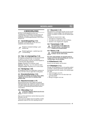 Page 647
NEDERLANDSNL
4 BESCHRIJVING
De frees wordt aangedreven door een 
viertaktmotor en is bedoeld voor het frezen van 
tuingrond. Hieronder worden de belangrijkste 
onderdelen en bedieningselementen van de frees 
beschreven.
4.1 Aandrijfkoppeling (1:C)De hendel wordt gebruikt om de rotor in te 
schakelen als de motor draait.
Hendel in ruststand (omlaag) - geen 
aandrijving.
Hendel ingeknepen - aandrijving in de 
vooruitrichting.
4.2 Gas- en stopregeling (1:A)De regeling wordt gebruikt om het motortoerental...